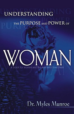 Understanding the Purpose and Power of Woman - Munroe, Myles, Dr.