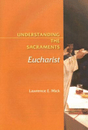 Understanding the Sacraments: Eucharist - Mick, Lawrence E