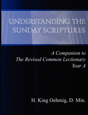 Understanding the Sunday Scriptures a Companion to the Revised Common Lectionary Year a - Oehmig, H King, and Anders, Isabel (Contributions by), and Franck, Paula (Contributions by)