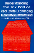 Understanding the Tax Part of Real Estate Exchanging: What Works. What Doesn't. and Why