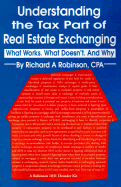 Understanding the Tax Part of Real Estate Exchanging: What Works. What Doesn't. and Why - Robinson, Richard A, C.P.A.