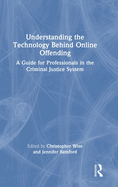 Understanding the Technology Behind Online Offending: A Guide for Professionals in the Criminal Justice System