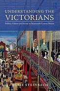 Understanding the Victorians: Politics, Culture, and Society in Nineteenth-Century Britain