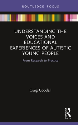 Understanding the Voices and Educational Experiences of Autistic Young People: From Research to Practice - Goodall, Craig