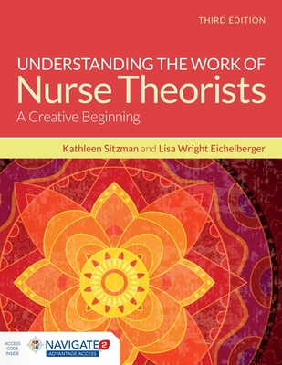 Understanding the Work of Nurse Theorists with Navigate Advantage Access: . - Sitzman, Kathleen, PhD, RN, CNE, and Wright Eichelberger, Lisa