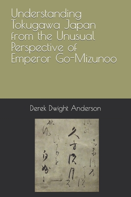 Understanding Tokugawa Japan from the Unusual Perspective of Emperor Go-Mizunoo - Anderson, Derek Dwight