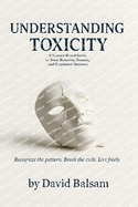 Understanding Toxicity: A Science-Based Guide to Toxic Behavior, Trauma, and Emotional Recovery