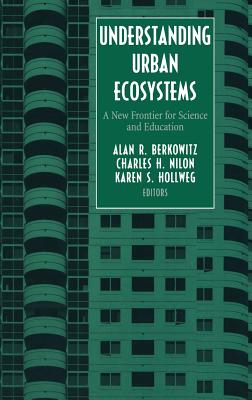 Understanding Urban Ecosystems: A New Frontier for Science and Education - Berkowitz, Alan R (Editor), and Nilon, Charles H (Editor), and Hollweg, Karen S (Editor)