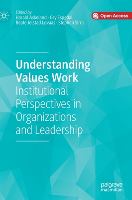 Understanding Values Work: Institutional Perspectives in Organizations and Leadership - Askeland, Harald (Editor), and Espedal, Gry (Editor), and Jelstad Lvaas, Beate (Editor)