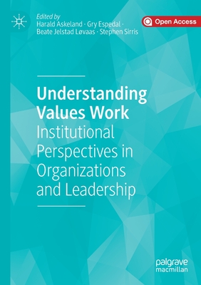 Understanding Values Work: Institutional Perspectives in Organizations and Leadership - Askeland, Harald (Editor), and Espedal, Gry (Editor), and Jelstad Lvaas, Beate (Editor)