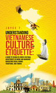 Understanding Vietnamese Culture and Etiquette: A Guide to Seamless Cross-Cultural Adjustments in Work and Marriage- Navigating Social Norms, Traditions, and Taboos