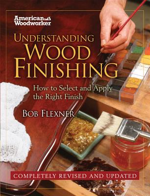 Understanding Wood Finishing Hardcover: How to Select and Apply the Right Finish - Flexner, Bob