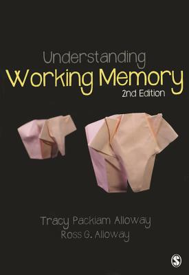 Understanding Working Memory - Packiam Alloway, Tracy, and Alloway, Ross G