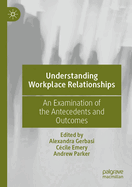 Understanding Workplace Relationships: An Examination of the Antecedents and Outcomes