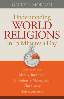 Understanding World Religions in 15 Minutes a Day - Morgan, Garry R