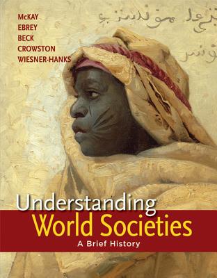 Understanding World Societies, Combined Volume: A Brief History - McKay, John P, and Buckley Ebrey, Patricia, and Beck, Roger B