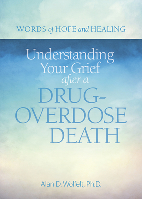 Understanding Your Grief After a Drug-Overdose Death - Wolfelt, Alan