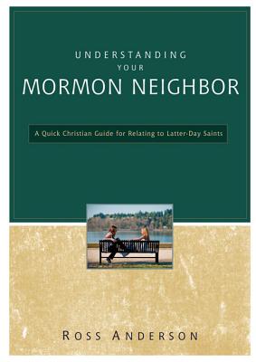 Understanding Your Mormon Neighbor: A Quick Christian Guide for Relating to Latter-Day Saints - Anderson, Ross