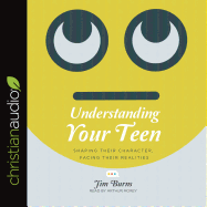 Understanding Your Teen: Shaping Their Character, Facing Their Realities