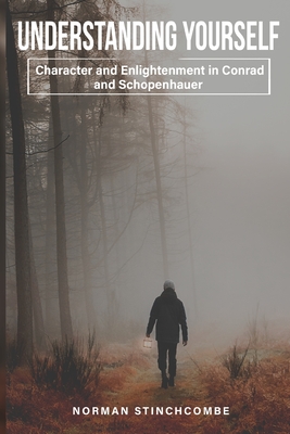 Understanding Yourself: Character and Enlightenment in Conrad and Schopenhauer - Stinchcombe, Norman