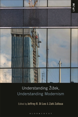 Understanding Zizek, Understanding Modernism - Leo, Jeffrey R Di (Editor), and Ardoin, Paul (Editor), and Zalloua, Zahi (Editor)