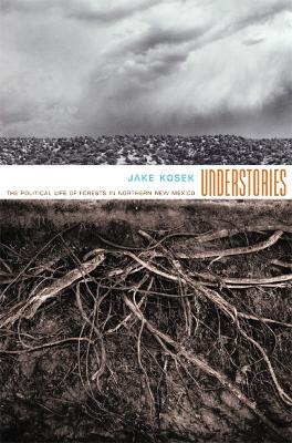 Understories: The Political Life of Forests in Northern New Mexico - Kosek, Jake