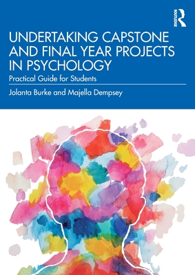 Undertaking Capstone and Final Year Projects in Psychology: Practical Guide for Students - Burke, Jolanta, and Dempsey, Majella