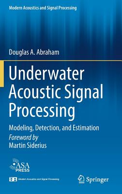 Underwater Acoustic Signal Processing: Modeling, Detection, and Estimation - Abraham, Douglas A