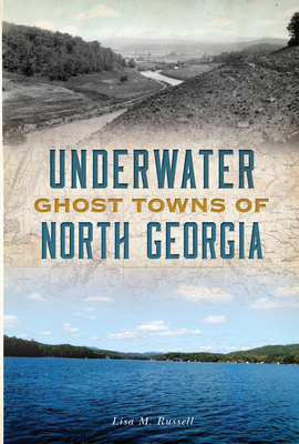 Underwater Ghost Towns of North Georgia - Russell, Lisa M