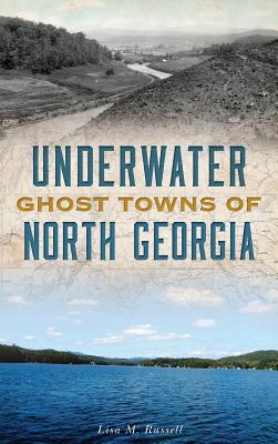 Underwater Ghost Towns of North Georgia - Russell, Lisa M