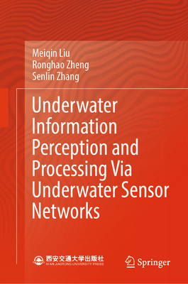 Underwater Information Perception and Processing Via Underwater Sensor Networks - Liu, Meiqin, and Zheng, Ronghao, and Zhang, Senlin