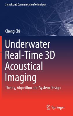 Underwater Real-Time 3D Acoustical Imaging: Theory, Algorithm and System Design - Chi, Cheng