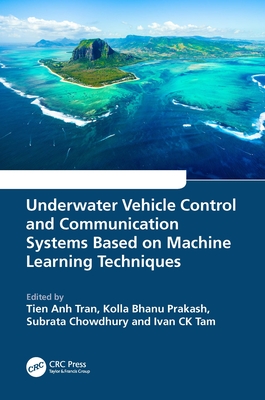 Underwater Vehicle Control and Communication Systems Based on Machine Learning Techniques - Tran, Tien Anh (Editor), and Prakash, Kolla Bhanu (Editor), and Chowdhury, Subrata (Editor)