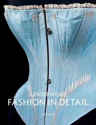 Underwear: Fashion in Detail - Lynn, Eleri, and Davis, Richard (Photographer), and Davis, Leonie (Contributions by)