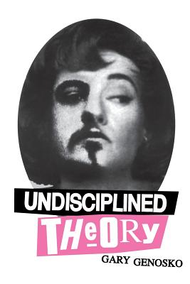 Undisciplined Theory - Genosko, Gary