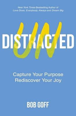 Undistracted: Capture Your Purpose. Rediscover Your Joy. - Goff, Bob