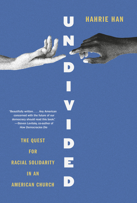 Undivided: The Quest for Racial Solidarity in an American Church - Han, Hahrie