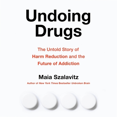 Undoing Drugs: The Untold Story of Harm Reduction and the Future of Addiction - Szalavitz, Maia, and Desz, Samantha (Read by)