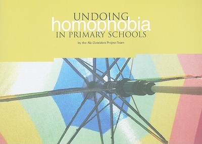 Undoing Homophobia in Primary Schools: The No Outsiders Project Team - No Outsiders Project Team, and Klein, Gillian (Foreword by)