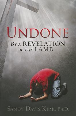 Undone: By a Revelation of the Lamb - Kirk, Sandy