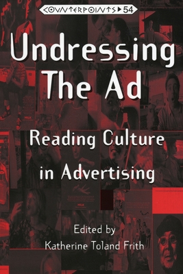 Undressing the Ad: Reading Culture in Advertising - Steinberg, Shirley R, and Kincheloe, Joe L, and Frith, Katherine T (Editor)