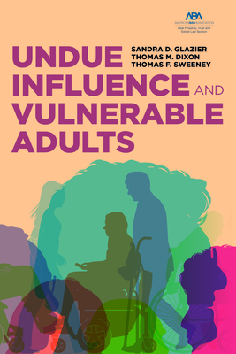 Undue Influence and Vulnerable Adults - Glazier, Sandra D, and Dixon, Thomas M, and Sweeney, Thomas F