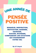 Une Anne De Pense Positive: Bonheur, Inspiration, Motivation, Sagesse, Courage, Russite, Richesse et Compassion (365 Citations Changent Votre Vie)