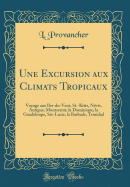 Une Excursion Aux Climats Tropicaux: Voyage Aux Iles-Du-Vent, St.-Kitts, Nevis, Antigue, Montserrat, La Dominique, La Guadeloupe, Ste-Lucie, La Barbade, Trinidad (Classic Reprint)