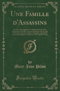 Une Famille d'Assassins: Portraits, Biographies Et Condamnation Des Trois Meurtriers d'Arundel; Fran?ois Narbonne, Le P?re, Ag? de 79 Ans, Genevi?ve Lafleur, Sa Femme, Ag?e de 64 ANS Et Jean-Baptiste Narbonne, Le Fils, Ag? de 25 ANS