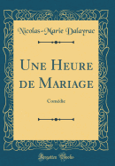 Une Heure de Mariage: Comdie (Classic Reprint)