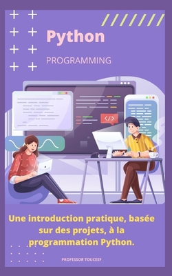 Une introduction pratique, bas?e sur des projets, ? la programmation Python. - Touceef, Professor