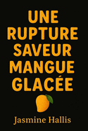 Une Rupture Saveur Mangue Glac?e: Avec Exercices Oublier Son Ex, Rupture Amoureuse Anti Anxiete Stress Vaincre La Dependance Affective: Un Carnet a Remplir Des Solutions Pour Oublier Son Ex