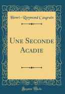 Une Seconde Acadie (Classic Reprint)