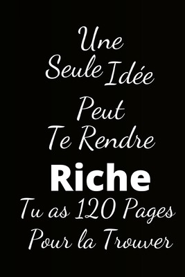 une seule id?e peut te rendre riche: Tu as 120 Pages pour la trouver - Publishing, Humourdecalecale